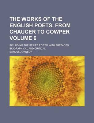 Book cover for The Works of the English Poets, from Chaucer to Cowper Volume 6; Including the Series Edited with Prefaces, Biographical and Critical