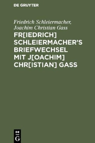 Cover of Fr[iedrich] Schleiermacherʹs Briefwechsel mit J[oachim] Chr[istian] Gass