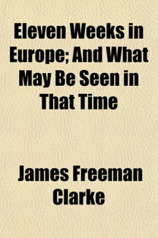 Cover of Eleven Weeks in Europe; And What May Be Seen in That Time