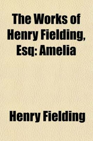 Cover of The Works of Henry Fielding, Esq (Volume 3); Amelia