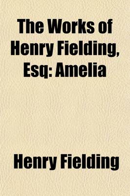 Book cover for The Works of Henry Fielding, Esq (Volume 3); Amelia