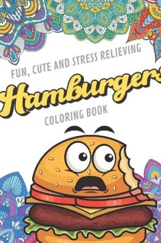 Cover of Fun Cute And Stress Relieving Hamburgers Coloring Book