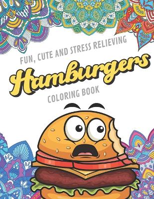 Book cover for Fun Cute And Stress Relieving Hamburgers Coloring Book