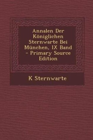 Cover of Annalen Der Koniglichen Sternwarte Bei Munchen, IX Band - Primary Source Edition