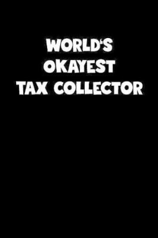 Cover of World's Okayest Tax Collector Notebook - Tax Collector Diary - Tax Collector Journal - Funny Gift for Tax Collector