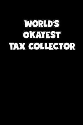 Book cover for World's Okayest Tax Collector Notebook - Tax Collector Diary - Tax Collector Journal - Funny Gift for Tax Collector