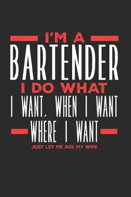 Book cover for I'm a Bartender I Do What I Want, When I Want, Where I Want. Just Let Me Ask My Wife