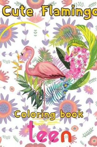 Cover of Cute Flamingo Coloring book teen