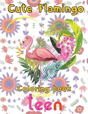 Book cover for Cute Flamingo Coloring book teen