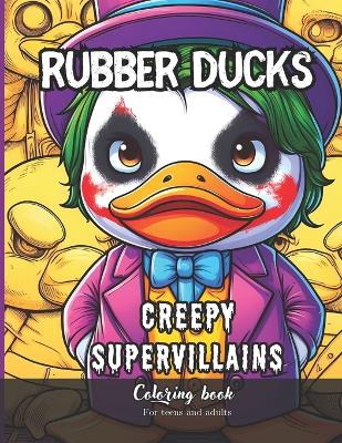 Book cover for Rubber Ducks Creepy Supervillains Coloring Book for Teens and Adults