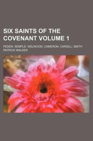 Cover of Six Saints of the Covenant Volume 1; Peden Semple Welwood Cameron Cargill Smith