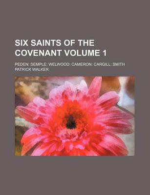 Book cover for Six Saints of the Covenant Volume 1; Peden Semple Welwood Cameron Cargill Smith