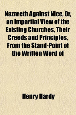 Book cover for Nazareth Against Nice, Or, an Impartial View of the Existing Churches, Their Creeds and Principles, from the Stand-Point of the Written Word of God