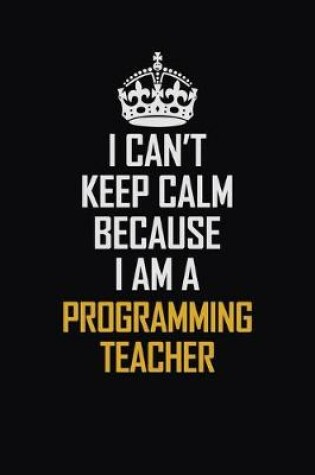 Cover of I Can't Keep Calm Because I Am A Programming Teacher