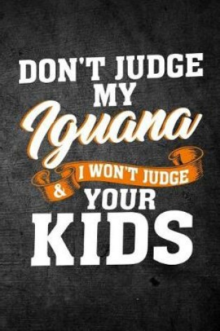 Cover of Don't Judge My Iguana & I Won't Judge Your Kids
