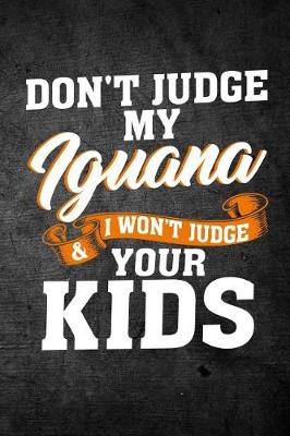 Book cover for Don't Judge My Iguana & I Won't Judge Your Kids