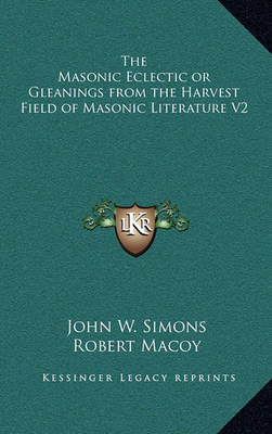 Book cover for The Masonic Eclectic or Gleanings from the Harvest Field of Masonic Literature V2