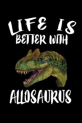 Book cover for Life Is Better With Allosaurus