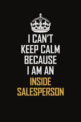 Book cover for I Can't Keep Calm Because I Am An Inside Salesperson