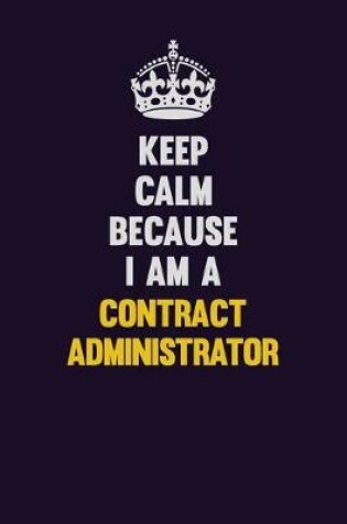 Cover of Keep Calm Because I Am A Contract Administrator