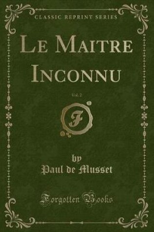 Cover of Le Maitre Inconnu, Vol. 2 (Classic Reprint)