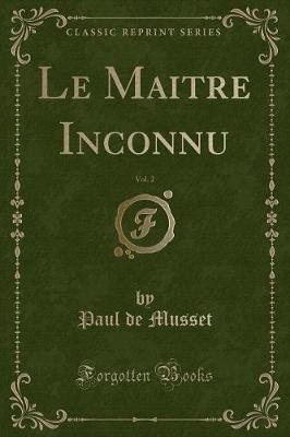 Book cover for Le Maitre Inconnu, Vol. 2 (Classic Reprint)