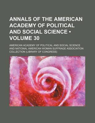 Book cover for Annals of the American Academy of Political and Social Science (Volume 30)