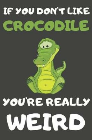 Cover of If You Don't Like Crocodile You're Really Weird