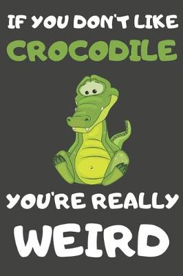 Book cover for If You Don't Like Crocodile You're Really Weird