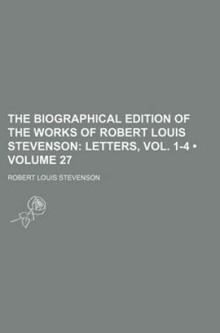 Cover of The Biographical Edition of the Works of Robert Louis Stevenson (Volume 27); Letters, Vol. 1-4