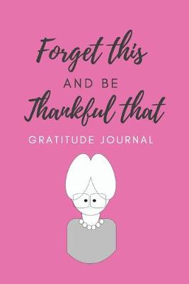 Book cover for Forget This and Be Thankful That Gratitude Journal