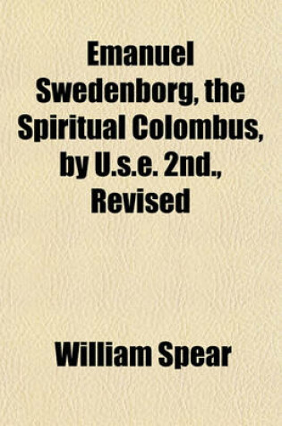 Cover of Emanuel Swedenborg, the Spiritual Colombus, by U.S.E. 2nd., Revised