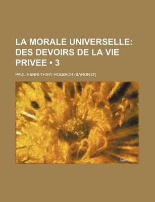 Book cover for La Morale Universelle (3); Des Devoirs de La Vie Privee
