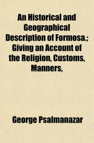 Cover of An Historical and Geographical Description of Formosa.; Giving an Account of the Religion, Customs, Manners,
