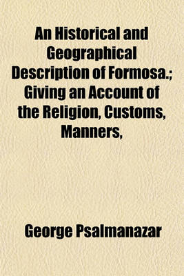 Book cover for An Historical and Geographical Description of Formosa.; Giving an Account of the Religion, Customs, Manners,