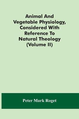 Book cover for Animal And Vegetable Physiology, Considered With Reference To Natural Theology (Volume Ii)