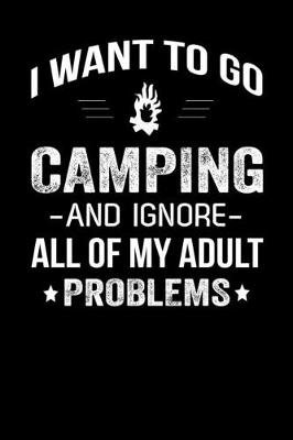 Cover of I Want To Go Camping And Ignore All Of My Adult Problems