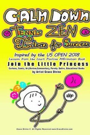 Cover of CALM DOWN Tennis ZEN Ideas for Success Inspired by the US OPEN 2018 Lessons from the Court Positive Affirmation Book Join the Little Princess Cartoon, Comic, Art, Review, Commentary, Parody, Satire, Educational Books by Artist Grace Divine