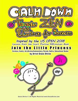 Book cover for CALM DOWN Tennis ZEN Ideas for Success Inspired by the US OPEN 2018 Lessons from the Court Positive Affirmation Book Join the Little Princess Cartoon, Comic, Art, Review, Commentary, Parody, Satire, Educational Books by Artist Grace Divine