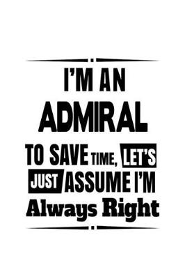 Book cover for I'm An Admiral To Save Time, Let's Assume That I'm Always Right