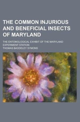 Cover of The Common Injurious and Beneficial Insects of Maryland; The Entomological Exhibit of the Maryland Experiment Station