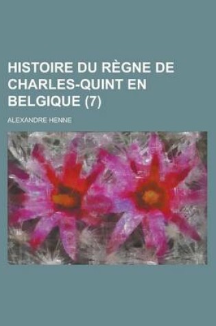 Cover of Histoire Du Regne de Charles-Quint En Belgique (7)