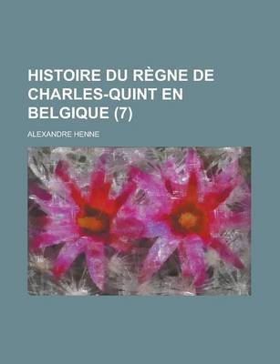 Book cover for Histoire Du Regne de Charles-Quint En Belgique (7)