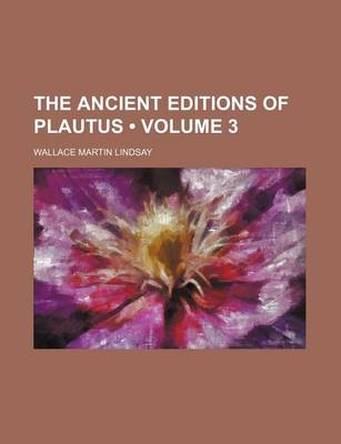 Book cover for The Ancient Editions of Plautus (Volume 3)