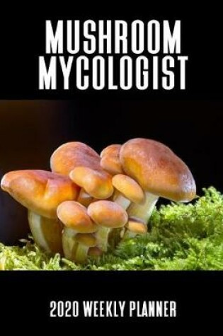 Cover of Mushroom Mycologist 2020 Weekly Planner