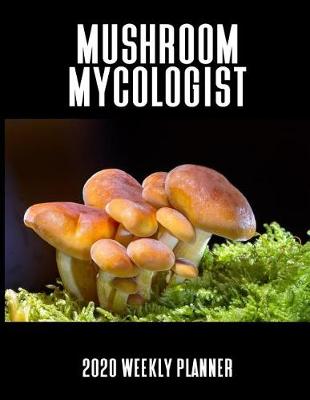 Book cover for Mushroom Mycologist 2020 Weekly Planner
