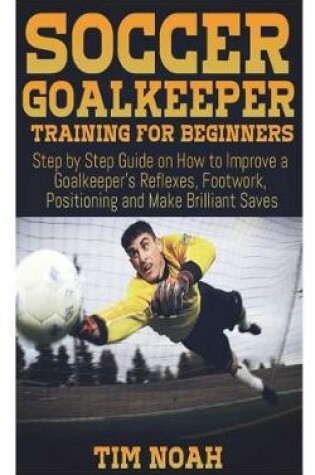 Cover of Soccer Goalkeeper Training for Beginners