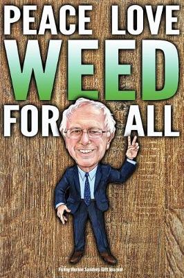 Book cover for Funny Bernie Sanders Gift Journal Peace Love Weed For All