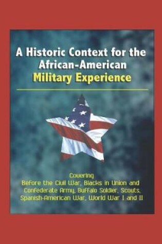 Cover of A Historic Context for the African-American Military Experience - Covering Before the Civil War, Blacks in Union and Confederate Army, Buffalo Soldier, Scouts, Spanish-American War, World War I and II