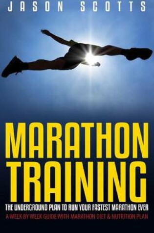 Cover of Marathon Training: The Underground Plan to Run Your Fastest Marathon Ever: A Week by Week Guide with Marathon Diet & Nutrition Plan